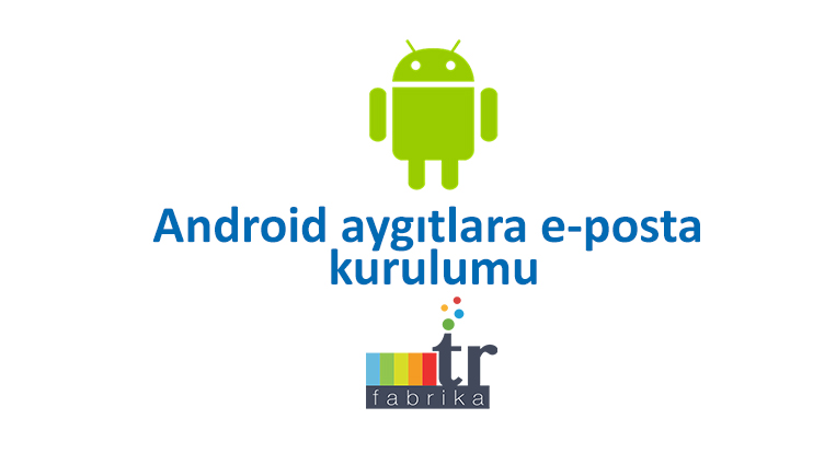 Anroid telefonlar için email kurulumu